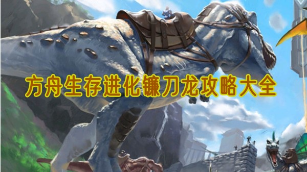 方舟生存进化镰刀龙全方位指南