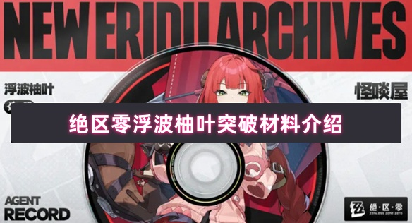 绝区零浮波柚叶养成所需材料解析 绝区零浮波柚叶养成必备材料详细介绍