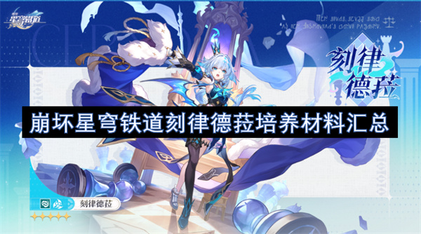 崩坏星穹铁道刻律德菈养成素材全解析 崩坏星穹铁道刻律德菈需哪些发展资源