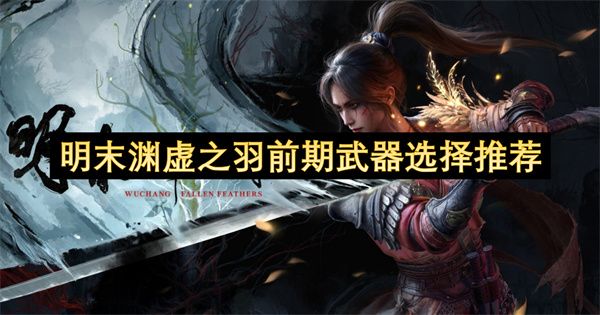 明末渊虚之羽武器挑选建议 明末渊虚之羽武器挑选指南