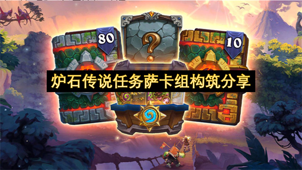 炉石传说任务萨卡组搭配解析 炉石传说任务萨卡组该如何构建优化